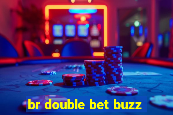 br double bet buzz